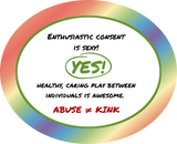 Text inside a white oval, surrounded by a rainbow gradient frame. Top Text: Enthusiastic consent is sexy!  Green "Yes!" inside a green circle. Below: Healthy, caring play between individuals is awesome. Bottom text, in red: Abuse ≠ Kink